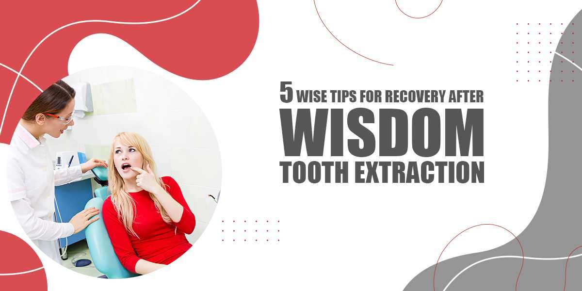 5 Wise Tips For Recovery After Wisdom Tooth Extraction