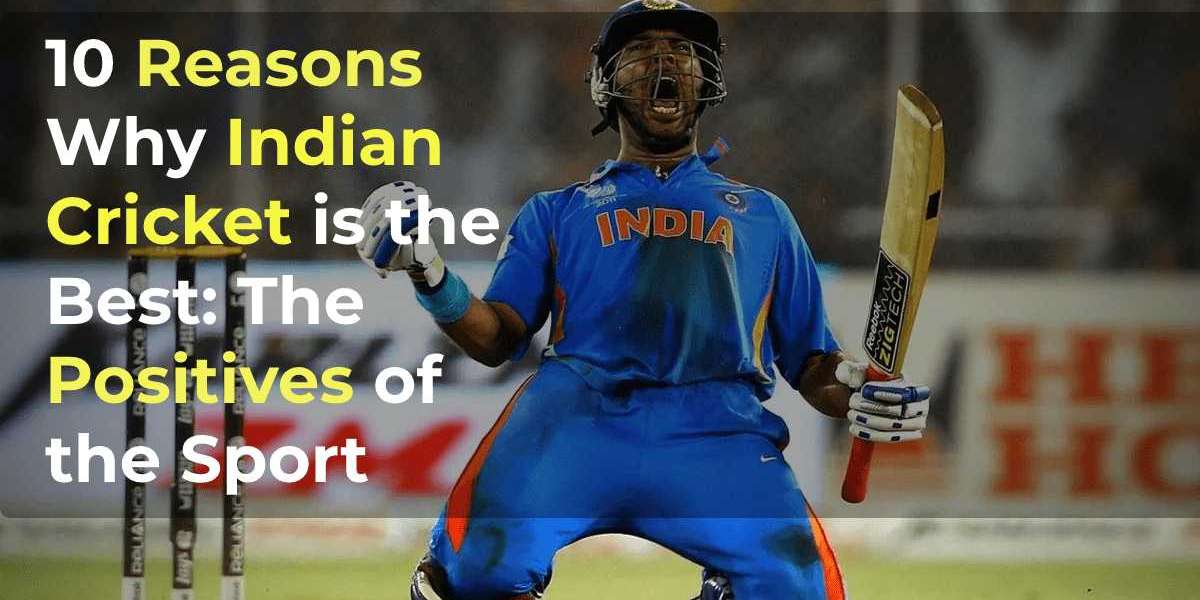 10 Reasons Why Indian Cricket is the Best: The Positives of the Sport